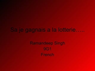 Sa je gagnais a la lotterie….. Ramandeep Singh 9G1 French 
