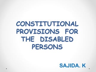 CONSTITUTIONAL
PROVISIONS FOR
THE DISABLED
PERSONS
SAJIDA. K
 