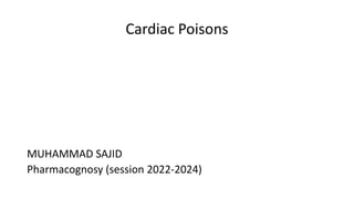 Cardiac Poisons
MUHAMMAD SAJID
Pharmacognosy (session 2022-2024)
 