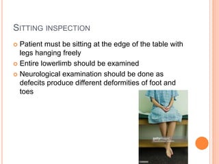 SITTING INSPECTION
 Patient must be sitting at the edge of the table with
legs hanging freely
 Entire lowerlimb should b...