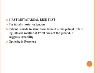  Mortons test :compress 1st and 5th mt heads if neuroma
present patient will complaint pain I same space
 Homan test :pa...