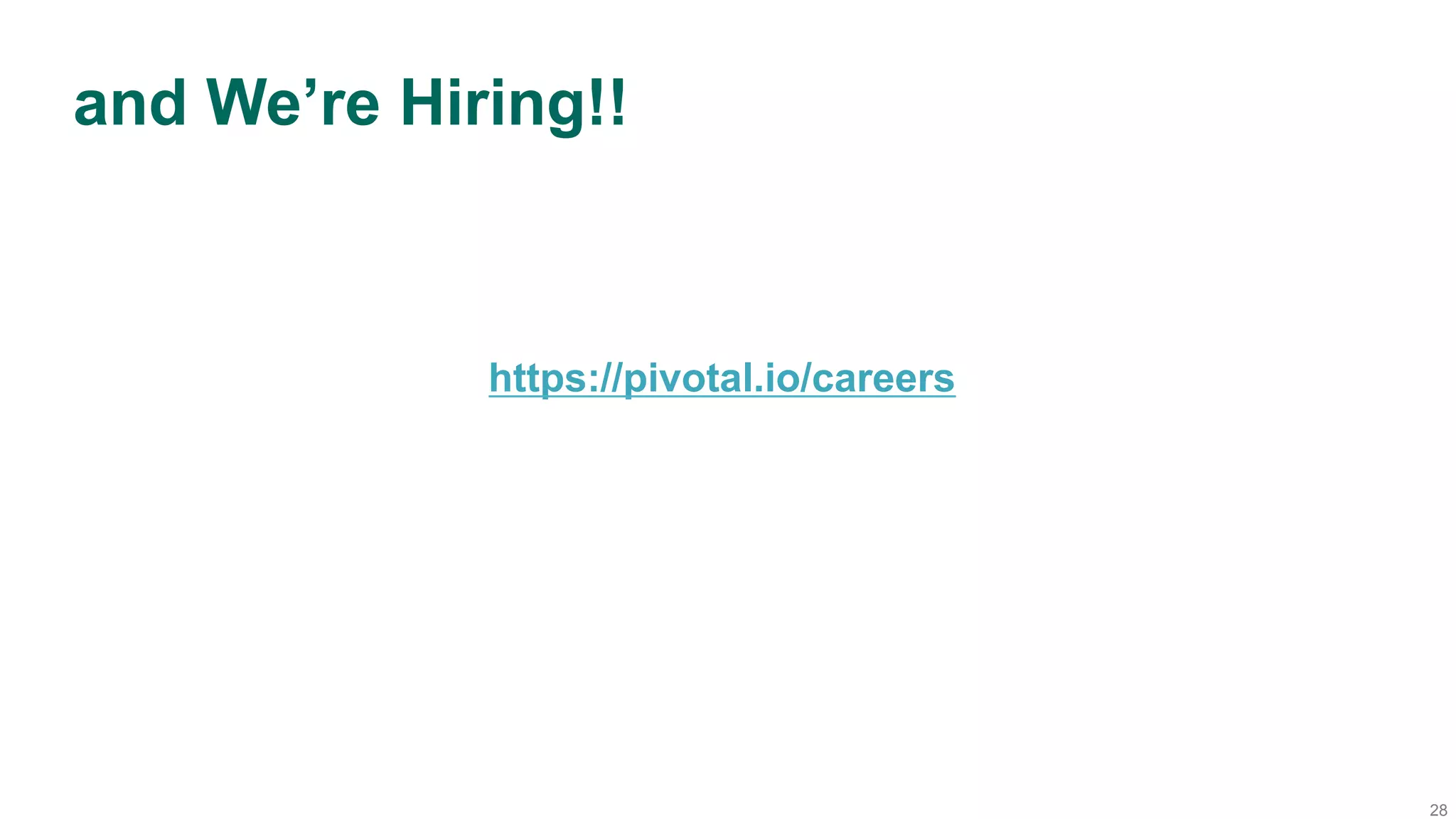 28
and We’re Hiring!!
https://pivotal.io/careers
 