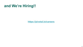 28
and We’re Hiring!!
https://pivotal.io/careers
 