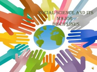 SOCIAL SCIENCE ANd ITS
MAJOR
dISCIPLINES
 