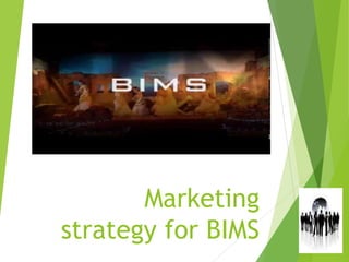 Marketing
strategy for BIMS
By BM 127
 