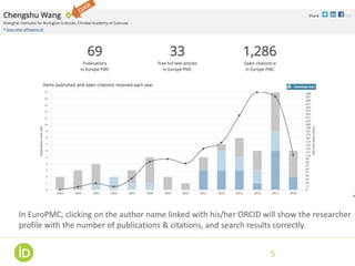 5
In EuroPMC, clicking on the author name linked with his/her ORCID will show the researcher
profile with the number of pu...