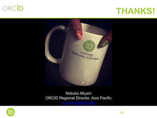 56
THANKS!
Nobuko Miyairi
ORCID Regional Director, Asia Pacific
n.miyairi@orcid.org
 