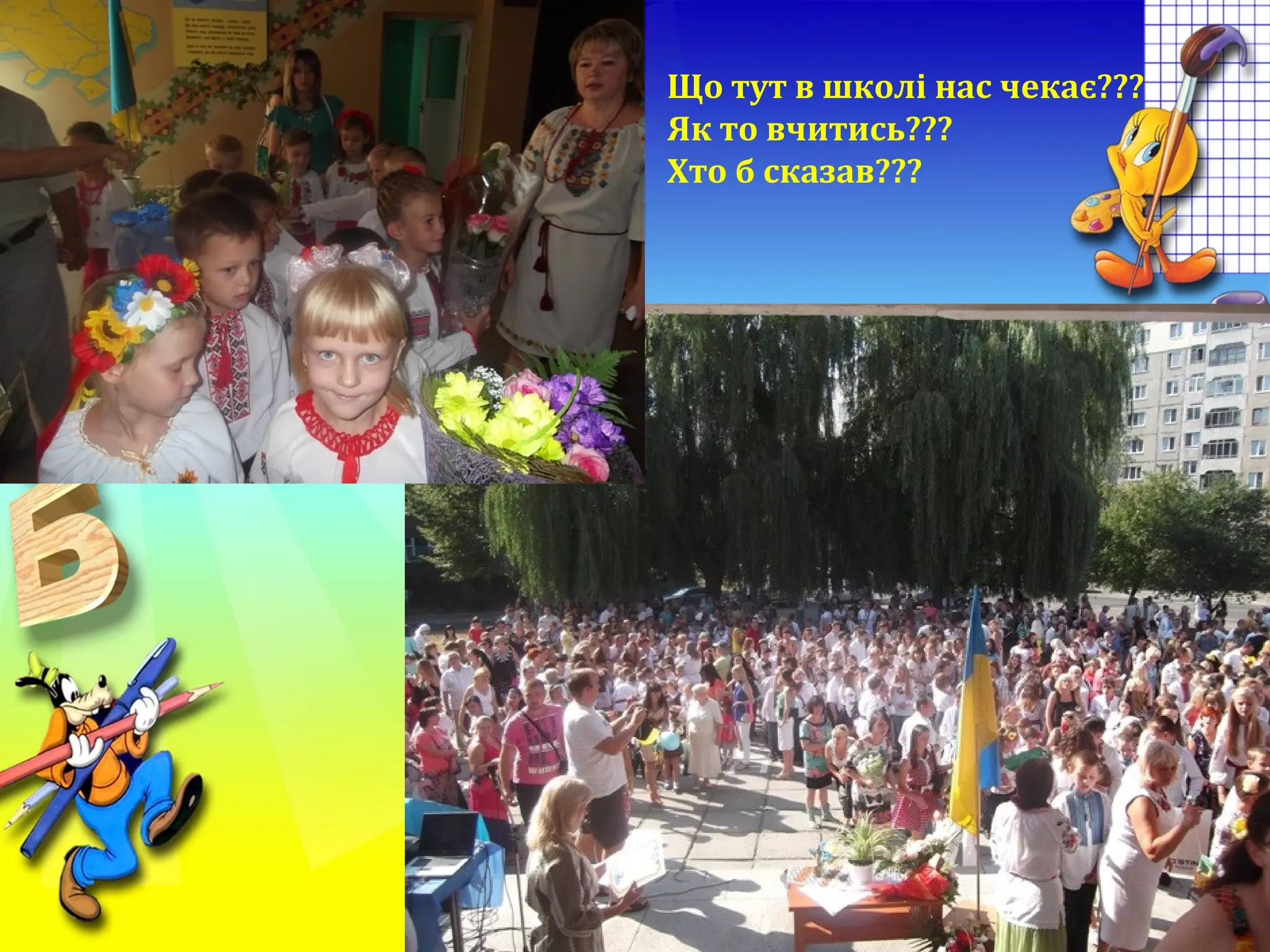 Що тут в школі нас чекає???
Як то вчитись???
Хто б сказав???
 