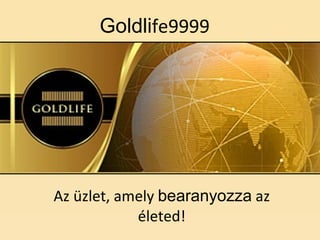 Goldli fe9999 Az üzlet, amely  bearanyozza  az életed! 