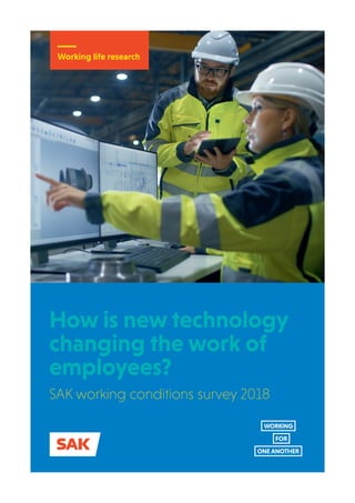 How is new technology
changing the work of
employees?
SAK working conditions survey 2018
Working life research
 