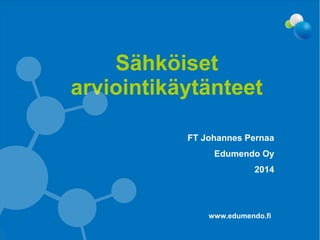 FT Johannes Pernaa 
Edumendo Oy 
2014 
Sähköiset 
arviointikäytänteet 
www.edumendo.fi 
 