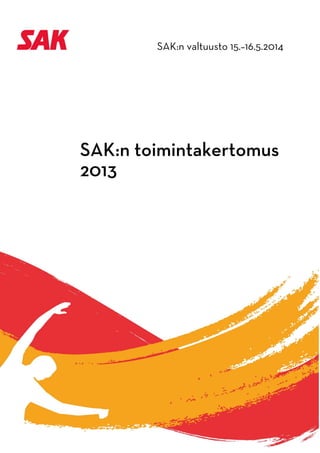 SAK:n valtuusto 15.–16.5.2014
 
 
 
             
 
 
SAK:n toimintakertomus
2013
 