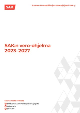 Suomen Ammattiliittojen Keskusjärjestö SAK ry
SAK:n vero-ohjelma
2023–2027
Seuraa meitä somessa
SAKSuomenAmmattiliittojenKeskusjarjesto
@duunarit
@sak_ffc
 