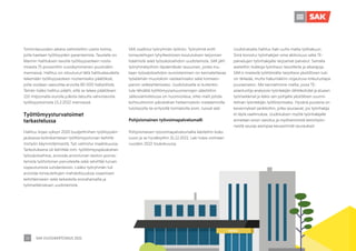 SAK VUOSIKERTOMUS 2021
18
Toimintavuoden aikana valmisteltiin useita toimia,
joilla haetaan työllisyyden parantamista. Taustalla on
Marinin hallituksen tavoite työllisyysasteen nosta-
misesta 75 prosenttiin vuosikymmenen puoliväliin
mennessä. Hallitus on sitoutunut tällä hallituskaudella
tekemään työllisyysasteen nostamiseksi päätöksiä,
joilla voidaan saavuttaa arviolta 80 000 lisätyöllistä.
Tämän lisäksi hallitus päätti, että se tekee päätöksen
110 miljoonalla eurolla julkista taloutta vahvistavista
työllisyystoimista 15.2.2022 mennessä.
Työttömyysturvatoimet
tarkastelussa
Hallitus linjasi syksyn 2020 budjettiriihen työllisyyskir-
jauksessa kolmikantaisen työttömyysturvan kehittä-
mistyön käynnistämisestä. Työ valmistui maaliskuussa.
Tarkoituksena oli kehittää mm. työttömyyspäivärahan
työssäoloehtoa, arvioida ansioturvan keston porras-
tamista työhistorian perusteella sekä selvittää turvan
sopeutumista suhdanteisiin. Lisäksi työryhmän tuli
arvioida lomautettujen mahdollisuuksia osaamisen
kehittämiseen sekä tarkastella erorahamallia ja
työmarkkinatuen uudistamista.
Uudistuksella hallitus haki uutta mallia työhakuun.
Siinä korostui työnhakijan oma aktiivisuus sekä TE-
palvelujen työnhakijalle tarjoamat palvelut. Samalla
asetettiin tiukkoja työnhaun tavoitteita ja aikarajoja.
SAK:n mielestä työttömälle tarjottava yksilöllinen tuki
on tärkeää, mutta hakumääriin nojautuva toteutustapa
joustamaton. Me kannatimme mallia, jossa TE-
asiantuntija analysoisi työntekijän lähtökohdat ja alueen
työmarkkinat ja tekisi sen pohjalta yksilöllisen suunni-
telman työntekijän työllistymiseksi. Hyvänä puolena on
kevennykset sanktioihin, jotka seuraavat, jos työnhakija
ei täytä vaatimuksia. Uudistuksen myötä työnhakijalle
annetaan ensin varoitus ja myöhemmistä laiminlyön-
neistä seuraa aiempaa kevyemmät seuraukset.
SAK osallistui työryhmän työhön. Työryhmä esitti
lomautettujen lyhytkestoisen koulutuksen tarjonnan
lisäämistä sekä työssäoloehdon uudistamista. SAK jätti
työryhmätyöhön täydentävän lausuman, jonka mu-
kaan työssäoloehdon euroistaminen on kannatettavaa
työelämän muutoksiin vastaamiseksi sekä toimeen-
panon selkeyttämiseksi. Uudistuksella ei kuitenkin
tule tähdätä työttömyysetuusmenojen säästöihin.
Jatkovalmistelussa on huomioitava, ettei malli johda
kohtuuttomiin päivärahan heikennyksiin matalammilla
tulotasoilla tai erityisillä toimialoilla esim. luovat alat.
Pohjoismainen työvoimapalvelumalli
Pohjoismaisen työvoimapalvelumallia käsiteltiin koko
vuosi ja se hyväksyttiin 31.12.2021. Laki tulee voimaan
vuoden 2022 toukokuussa.
 
