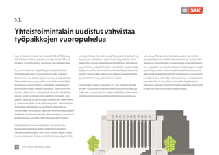 SAK VUOSIKERTOMUS 2021
20
Yhteistoimintalain uudistus vahvistaa
työpaikkojen vuoropuhelua
3.1.
Uusi yhteistoimintalaki vahvistettiin 30.12.2021 ja se
tuli voimaan heti seuraavan vuoden alusta. SAK oli
mukana työryhmässä ja sai monia tavoitteitaan läpi.
Suurin muutos on työpaikkojen yhteistoimintaa
kehittävä jatkuvan vuoropuhelun malli, jossa yh-
teistoiminta on aidosti jatkuva prosessi työpaikoilla.
Yhteistoiminnan osapuolten tulisi keskustella lähtö-
kohtaisesti vuoropuhelun kohteeksi määritellyistä
asioista vähintään neljästi vuodessa, ellei toisin ole
sovittu. Jatkuvassa vuoropuhelussa tulisi käydä läpi
asioita, kuten yrityksen taloudellista tilannetta, työ-
paikan sääntöjä ja käytäntöjä, henkilöstön rakennetta
ja osaamistarpeita sekä työhyvinvointia. Henkilöstön
edustajien aloitteellisuus aloitteita tekemällä ja
työnantajan velvollisuus käsitellä henkilöstöedustajien
aloitteet korostavat nykyistä aktiivisempaa ja vuorovai-
kutteisempaa asioiden valmistelua ja keskustelua.
Hallintoedustuslain henkilöstön edustusta kos-
kevat säännökset siirretään yhteistoimintalakiin.
Henkilöstöedustajalla olisi myös oikeus saada koulu-
tusta voidakseen hoitaa henkilöstön edustajan tehtä-
vänsä yrityksen toimielimessä. Nykyisen henkilöstö- ja
koulutussuunnitelman sijaan tulee työpaikoilla laatia
laajemmin asioita tarkasteleva työyhteisön kehittämis-
suunnitelma, jolla kehitetään henkilöstön osaamista ja
työhyvinvointia. Suunnitelmaan tulee kirjata toimenpi-
teiden vastuunjako, aikataulut sekä seurantamenette-
lyt yhteistoiminnan jatkotoimien tueksi.
Työnantajan tulee uudistetun YT-lain mukaan käydä
ennen työvoiman vähentämistä muutosneuvotteluja.
Jatkuvan vuoropuhelun myötä työtekijäpuolen oikeus
tehdä ehdotuksia ja esittää vaihtoehtoisia ratkaisuja
vahvistuu. Tämä antaa mahdollisuuden henkilöstö-
edustajille toimia entistä aktiivisemmin ja tuoda esille
ratkaisuja työsuhteiden turvaamiseksi nykyistä parem-
min työpaikan muutostilanteissa. Tiedonsaannin osalta
työnantajan tulee antaa kirjallisesti henkilöstöedusta-
jalle kaikki tarpeelliset tiedot tuloksellisen vuoropuhe-
lun käymiseksi vähintään viikkoa ennen vuoropuhelun
toteuttamista. Lakiuudistus tarkoittaa käytännössä
olemassa olevan yhteistoimintajärjestelmän säilymistä
ja kehittymistä vuorovaikutteisemmaksi.
 