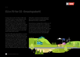SAK VUOSIKERTOMUS 2021
22
EU:n Fit for 55 -ilmastopaketti
3.3.
Euroopan komissio julkaisi heinäkuussa 2021 esityk-
sensä laajasta ilmasto- ja energialakipaketista, jonka
tarkoitus on kirittää EU:n ilmastopolitiikkaa miltei
kaikilla yhteiskunnan sektoreilla. Fit for 55 -valmius-
paketti eli tuttavallisemmin FF55-paketiksi kutsuttu
kokonaisuus rakentuu 12 lakiesityksestä, joilla EU pyrkii
merkittäviin päästövähennyksiin ja lopulta hiilineutraa-
liuteen vuoteen 2050 mennessä. Paketin tavoitteena
on asettaa EU:n päästökehitys tielle, jolla kasvihuone-
kaasupäästöt vähenevät 55 prosenttia vuoden 1990
tasosta vuoteen 2030 mennessä.
Neuvottelut FF55-paketin yksityiskohdista ja linjauksista
käynnistyivät syksyllä 2021, ja työ jatkuu kansallisella ja
EU-tasolla vielä pitkään. Asiantuntijaorganisaationa SAK
osallistuu Suomen kannanmuodostukseen esimerkiksi
EU-jaostojen jäsenenä ja myös laajemman yhteiskun-
nallisen keskustelun osapuolena. Koska FF55-paketti
tavoittelee kunnianhimoisia päästövähennystavoitteita
kaikilla yhteiskunnan sektoreilla, vaikuttaa sen muotoilu
ja toimeenpano keskeisesti myös suomalaisiin työnte-
kijöihin. SAK pitääkin ilmastopoliittisissa keskusteluissa
esillä mm. oikeudenmukaisen siirtymän teemoja: miten
FF55-paketin ilmastotoimet vaikuttavat työllisyysnä-
kymiin ja osaamistarpeisiin, ja kuinka murrosalojen
työntekijät huomioidaan lainsäädännössä?
Kunnianhimoinen ilmastopolitiikka on kaikkien etu, sillä
se on ainoa keino taata turvalliset elin- ja työolosuh-
teet haavoittuville ihmisryhmille nyt ja tulevaisuudessa.
Ilmastokeskustelussa tuttuja termejä ovatkin ylisuku-
polvinen ja globaali oikeudenmukaisuus. SAK:n tavoite
on, että oikeudenmukaisuuden ajatus kattaisi Fit for
55 -paketin valmistelussa ja toimeenpanossa myös
toimien vaikutuspiirissä olevien alojen työntekijät.
 
