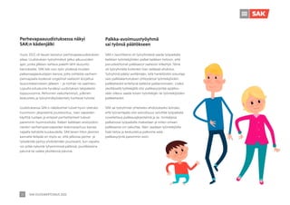 SAK VUOSIKERTOMUS 2021
25
Perhevapaauudistuksessa näkyi
SAK:n kädenjälki
Vuosi 2021 oli kauan kaivatun perhevapaauudistuksen
aikaa. Uudistuksen työryhmätyö jatkui alkuvuoden
ajan, jonka jälkeen kattava paketti lähti lausunto-
kierrokselle. SAK teki ison työn yhdessä muiden
palkansaajaedustajien kanssa, jotta osittaista vanhem-
painvapaata koskevat ongelmat saataisiin korjattua
lausuntokierroksen jälkeen – ja niinhän ne saatiinkin.
Lopulta eduskunta hyväksyi uudistuksen lakipaketin
loppuvuonna. Aktiivinen vaikuttamistyö, julkinen
keskustelu ja työryhmätyöskentely tuottavat tulosta!
Uudistuksessa SAK:n näkökulmat tulivat hyvin otetuksi
huomioon: järjestelmä joustavoituu, isien vapaiden
käyttöä tuetaan ja erilaiset perhetilanteet tulevat
paremmin huomioiduksi. Kaiken kaikkiaan ansiosidon-
naisten vanhempainvapaiden kokonaispituus kasvaa
vajaalla kahdella kuukaudella. SAK:laisen liiton jäsenen
kannalta tärkeää on myös se, että jatkossa perhe- ja
työelämää pystyy yhdistämään joustavasti, kun vapaita
voi pitää nykyistä lyhyemmissä pätkissä, puolikkaisina
päivinä tai vaikka yksittäisinä päivinä.
Palkka-avoimuustyöyhmä
sai työnsä päätökseen
SAK:n tavoitteena oli työryhmässä saada työpaikalla
kaikkien työntekijöiden palkat kaikkien tietoon, että
perusteettomat palkkaerot saataisiin kitkettyä. Tämä
oli työryhmälle kuitenkin liian radikaali ehdotus.
Työryhmä päätyi esittämään, että henkilöstön edustaja
saisi palkkakartoituksen yhteydessä työntekijöiden
palkkatiedot eriteltynä kaikkine palkanosineen. Lisäksi
yksittäisellä työtekijällä olisi palkkasyrjintää epäilles-
sään oikeus saada toisen työntekijän tai työntekijöiden
palkkatiedot.
SAK sai työryhmän yhteiseksi ehdotukseksi kohdan,
että työnantajalla olisi velvollisuus selvittää työpaikalla
sovellettava palkkausjärjestelmä ja se, minkälaisia
palkanosia työpaikalla maksetaan ja miten omaan
palkkaansa voi vaikuttaa. Näin saadaan työntekijöille
lisää tietoa ja keskustelua palkoista sekä
palkkasyrjintä paremmin esiin.
 