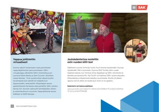 SAK VUOSIKERTOMUS 2021
42
Vappua juhlistettiin
virtuaalisesti
Korona vaikutti toistamiseen myös perinteisten
vapputapahtumien peruuntumiseen. SAK:n
virtuaalivappu lähetettiin SAK:n toimistolta ja sen
juonsivat Maria Markus ja Sami Turunen. Musiikista
vastasi Mariska. Tiiviin puolituntisen aikana kuultiin
tervehdyksiä työn ääreltä niin telakalta kuin
leipomostakin, keskusteltiin liittojohtajien kanssa
ajankohtaisesta tilanteesta sekä pohdittiin SAK:n johdon
kanssa mm. koronan vaikutusta työntekijöiden arkeen
ja sopimiskulttuurin muutosta. Vappulähetystä seurasi
kaikkiaan yli 3600 katsojaa.
Joulukalenterissa nostettiin
esiin vuoden kiltit teot
Edellisenä vuonna Tonttulan tonttu Torsti ilmestyi kyselemään neuvoja
työelämään SAK:n toimistolle. Vuonna 2021 Torstilla olikin uudet
haasteet edessä, kun Tonttula siirtyy digiaikaan (ja SAK:n toimistolla oli
äänekäs porrasremontti). Nyt Torstin oli kirjattava SAK:n asiantuntijoiden
kiltteystekoja ja lahjatoiveita tekoälyn avustuksella. Asioilla oli jälleen
tapana mennä vähän eri tavalla kuin Torsti oli ne ajatellut…
Kalenterin voi katsoa edelleen:
www.youtube.com/watch?v=vWcKJysDLVM&list=PL1vPpkvHaSsRtrw
Df-pCycuVwbG7WkQj8
 