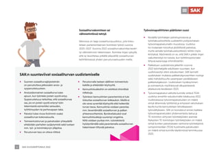 SAK VUOSIKERTOMUS 2022
26
Sosiaaliturvakomitean sai
välimietintönsä tehtyä
Menossa on laaja sosiaaliturvauudistus, jota toteu-
tetaan parlamentaarisen komitean työnä vuosina
2020–2027. Vuonna 2022 sosiaaliturvakomitea keskit-
tyi välimietinnön tekemiseen. Komitea linjasi syksyllä,
että se tavoittelee pitkällä aikavälillä sosiaaliturvan
kehittämisessä yhden perusturvaetuuden mallia.
SAK:n suuntaviivat sosiaaliturvan uudistamiselle
ƒ Suomen sosiaaliturvajärjestelmän
on perustuttava jatkossakin ansio- ja
syyperusteisuuteen.
ƒ Ansiosidonnainen sosiaaliturva tulee
apuun, kun työnteko jostain syystä estyy.
Syyperusteisuus tarkoittaa, että sosiaaliturvaa
saa, jos on jostain syystä estynyt työn
tekemisestä esimerkiksi sairauden,
työttömyyden tai perhevapaan takia.
ƒ Palvelut tulee nivoa tiiviimmin osaksi
sosiaaliturvan kokonaisuutta.
ƒ Toimeentuloturvan ja palveluiden yhteydellä
ehkäistään parhaiten syrjäytymistä sekä tuetaan
mm. työ- ja toimintakyvyn ylläpitoa.
ƒ Perusturvan taso on oltava riittävä.
ƒ Perusturvalla taataan säällinen toimeentulo
kaikille ja ehkäistään köyhyyttä.
ƒ Kannustinloukkoihin on etsittävä inhimillisiä
ratkaisuja.
ƒ Työnteon kannustimien parantamista ei tule
toteuttaa sosiaaliturvan leikkauksin. Meillä ei
ole varaa syventää köyhyyttä eikä heikentää
turvan tasoa. Kannustimia voidaan parantaa
mm. lieventämällä sosiaaliturvan ja palkan
yhteensovittamista. Byrokratialoukot ovat
kannustinloukkoja suurempi ongelma.
Niitä voidaan purkaa mm. tulorekisteriä
hyödyntämällä sekä parantamalla sosiaaliturvan
hakemiseen liittyvää palvelua.
Työvoimapoliittisten päätösten vuosi
ƒ Keväällä työnhakijan palveluprosessia ja
työnhakuvelvoitteita uudistettiin pohjoismaisen
työvoimapalvelumallin muodossa. Uudistus
toi mukanaan toivottua yksilöllisistä palvelua,
mutta samalla työnhakuvelvoitteisiin tehtiin myös
kiristyksiä. Myönteistä on se, että SAK:n pitkän linjan
vaikuttamistyö toi tulosta, kun työttömyysturvaan
liittyviä karensseja inhimillistettiin.
ƒ Palkkatuen uudistamista jatkettiin vuonna
2022 työnhakijalle edulliseen suuntaan, kun
uudistusesitys eteni eduskuntaan. SAK kannatti
uudistuksen mukaisia palkkatukiprosenttien nostoja
sekä mahdollisuutta useampaan peräkkäiseen
palkkatukijaksoon. Uudistuksen hyväksyminen
ja voimaantulo myöhästyivät alkuperäisestä
aikataulusta kevääseen 2023.
ƒ Työvoimapalvelut valtiolta kunnille siirtävä TE24-
uudistus annettiin eduskunnalle lokakuussa 2022.
Uudistuksessa työvoimapalveluiden on määrä
siirtyä lähemmäs työttömiä ja erityisesti rahoituksen
kautta kuntia kannustetaan tehokkaaseen
työnvälitykseen. SAK on korostanut ennen kaikkea
työvoimapalveluiden yhdenvertaista laatua ja
TE-toimiston siirtyvien työntekijöiden asemaa.
Nykyisten TE-toimistojen työntekijöiden on määrä
siirtyä kuntien palvelukseen vanhoina työntekijöinä.
Lempinimestään (TE24) huolimatta palveluiden
on määrä siirtyä kunnille käytännössä tammikuussa
2025.
 