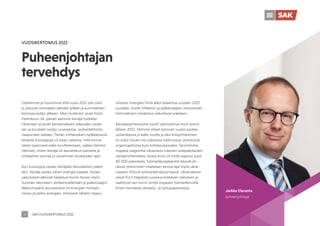 SAK VUOSIKERTOMUS 2022
3
Odotimme ja toivoimme että vuosi 2022 olisi ollut
jo paluuta normaaliin kahden pitkän ja kummallisen
koronavuoden jälkeen. Meni kuitenkin aivan toisin.
Helmikuun 24. päivän aamuna Venäjä hyökkäsi
Ukrainaan ja aloitti kansainvälisen oikeuden vastai-
sen ja brutaalin sodan suvereenia, rauhantahtoista
naapuriaan vastaan. Tämän mittaluokan hyökkäyssota
keskellä Eurooppaa oli jotain sellaista, mitä emme
oikein kyenneet edes kuvittelemaan, vaikka olimme
nähneet, miten Venäjä oli kasvattanut painet­
ta ja
sotilaallista voimaa jo useamman kuukauden ajan.
Kun Eurooppa vastasi Venäjälle taloudellisin pakot-
tein, Venäjä vastasi siihen energia-aseella. Sodan
vaikutukset alkoivat heijastua monin tavoin myös
Suomen talouteen, elinkeinoelämään ja palkansaajiin.
Näkyvimpänä seurauksena oli energian hintojen
nousu ja pelko energian, erityisesti sähkön loppu-
Puheenjohtajan
tervehdys
misesta. Energian hinta alkoi tasaantua vuoden 2023
puolella, mutta inflaation ja palkansaajien ostovoiman
historiallinen romahdus vaikuttavat edelleen.
Kansalaisyhteiskunta osoitti valmiutensa moni tavoin
jälleen 2022. Olimme olleet koronan vuoksi poikke-
ustilanteessa jo kaksi vuotta ja siksi kriisijohtaminen
oli tullut tutuksi niin julkisessa hallinnossa, yksityisissä
organisaatioissa kuin kotitalouksissakin. Tarvitsimme
nopeaa rea­
gointia Ukrainasta tulevien sotapakolaisten
vastaanottamiseksi, koska arvio oli heitä saapuisi jopa
80 000 pako­
laista. Työmarkkinajärjestöt kävivät yh-
dessä työministeri Haataisen kanssa läpi myös ukrai-
nalaisiin liittyviä työmarkkinakysymyksiä. Ukrainalaiset
saivat EU:n tilapäistä suojelua koskevan statuksen ja
saattoivat sen turvin siirtyä nopeasti työmarkkinoille
ilman normaalia oleskelu- ja työlupaprosessia.
VUOSIKERTOMUS 2022
Jarkko Eloranta
puheenjohtaja
 