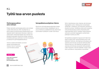 SAK VUOSIKERTOMUS 2022
30
4.1.
Samapalkkaisuusohjelman tilanne
Päivitimme työmarkkinakeskusjärjestöjen kesken
yhteistä suositusta liittyen työpaikkojen tasa-ar-
vosuunnitelmien ja palkkakartoitusten tekemiseen.
Suositusteksti hyväksyttiin vuoden 2023 alussa.
Työtä tasa-arvon puolesta
LATAA OPAS
www.sak.fi/aineistot/
julkaisut/sakn-
perhevapaaopas-2022
Perhevapaauudistus
astui voimaan
Pitkään valmisteltu perhevapaauudistus astui voimaan
vuoden 2022 elokuussa. SAK:n tavoitteet työ- ja
perhe-elämän joustavammasta yhdistämisestä ja isien
vapaiden käytön tukemisesta toteutuivat. Lisäksi ansi-
osidonnaisen vanhempainvapaan pituus kasvaa noin
kahdella kuukaudella. Koulutimme liittojen luottamus-
henkilöitä ja aktiiveja uudistuksen tuomista muutoksista
ja osallistuimme perhevapaakeskusteluun.
Teimme luottamushenkilöille suunnatun
oppaan perhevapaauudis-
tuksesta. Siinä on huomioitu
uusimmat lakimuutokset.
SAK oli vaikuttamassa myös ohjelman alla toimivassa
Segregaation purku, työkaluja tasa-arvoisempaan
työelämään -hankkeessa, jota toteutettiin kolmella eri
alueella Suomessa. Hankkeessa rakennettiin alueellisia
sidosryhmäverkostoja ja tehtiin yhteistyötä pilotti-
organisaatioiden kanssa. Hankkeen lopputuloksena
syntyneet suositukset segregaation purkamiseksi
julkaistaan toukokuussa 2023.
Samapalkkaisuusohjelman loppuarviointi käynnistyi
loppuvuodesta 2022. Selvityshenkilönä toimii Leila
Kostiainen. Esitimme, että ohjelmaa tulisi jatkaa ja sen
vaikuttavuutta tehostaa seuraavalla hallituskaudella.
Toimme esille sen, että ohjelmaa tulisi jatkaa ja sen
vaikuttavuutta tehostaa seuraavalla hallituskaudella.
Lisäksi haluamme, että liitot kytketään mukaan ohjel-
man suunnitteluun, toteutukseen ja seurantaan.
 