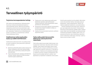 SAK VUOSIKERTOMUS 2022
31
4.2.
Terveellinen työympäristö
Torjuimme koronapandemian haittoja
SAK osallistui koronapandemian haittavaikutuksien
torjumiseen yhdessä työmarkkinatoimijoiden ja
viranomaistahojen kanssa. Välitimme koronatietoa
työpaikoille ja edistimme koronarokotteiden saata-
vuutta sekä koronaan liittyvien sairausvakuutusetuuk-
sien maksatuksia. Osallistuimme ennaltaehkäisevien
toimien suunnitteluun ja ohjeistamiseen yhdessä
Työterveyslaitoksen kanssa.
Osallistuimme työterveyshuollon
laadun ja sisällön kehittämiseen
Osallistuimme työterveyshuollon neuvottelukuntaan
ja useisiin hankkeisiin, joissa parannettiin työterveys-
huollon palveluja.
ƒ Kehitimme yhteistyötä julkisen sektorin kanssa mm.
Työote-hankkeessa, jossa luotiin palvelumalleja
työhön paluun tukemiseksi ja työkyvyttömyyden
vähentämiseksi.
ƒ Osana työterveyshuollon palveluja valmistelimme
varhaisen vaiheen tukea ja sen Kela-korvauksia
mielenterveyden edistämiseksi.
ƒ Osallistuimme myös lisääntymisterveyttä työssä
käsittelevän asetuksen sekä työttömyyden
uhatessa tarjottavien työterveyspalvelujen ohjeen
päivittämisen valmistelutyöhön.
ƒ Seurasimme kuntoutuksen tiekartan toimeenpanoa
ja vaikutimme erityisesti työikäisten työkyky- ja
kuntoutuspalveluihin.
ƒ Osallistuimme kuntoutusalan koulutusta uudistavan
työryhmän työhön.
Työturvallisuuslaki täsmennettiin
ikääntyvien työssä jaksamisen
tukemiseksi
Työturvallisuuslakia täsmennetään ikääntyneiden työs-
sä jaksamisen tukemiseksi. Muutoksia tehtiin kolmeen
pykälään, jotka koskevat työnantajan yleistä huoleh-
timisvelvollisuutta, vaarojen selvittämistä ja arviointia
sekä opetusta ja ohjausta. Positiivista on, että lakimuu-
tos mainitsee, millaisia kuormitustekijöitä työnantajan
on otettava huomioon vaarojen selvittämisessä: työn
fyysiset kuormitustekijät sekä työn sisältöön, työn
järjestelyihin ja työyhteisön sosiaaliseen toimivuuteen
liittyvät psykososiaaliset kuormitustekijät. Jälkimmäisiä
voivat olla esimerkiksi liiallinen tietomäärä, jatkuvat
keskeytykset, vaikeat asiakastilanteet, liiallinen työ-
määrä ja epäkohdat työyhteisön vuorovaikutuksessa.
Samassa yhteydessä työturvallisuuslain raskaussuo-
jelun perussäännöstä selvennettiin. Erityistä vaaraa
aiheuttavaa työtä koskevaan pykälään lisättiin raskaana
olevan lisäksi maininnat äskettäin synnyttäneestä sekä
imettävästä työntekijästä. Pykälään lisättiin myös uusi
asetuksenantovaltuus, joka mahdollistaa nykyistä pa-
remmin tarkentavien säännösten antamisen. Lakimuu-
tokset astuvat voimaan 1.6.2023.
 