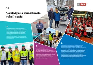 40
5.3.
Välähdyksiä alueellisesta
toiminnasta
1.
Koronapandemiasta seurasi mahdollisuus
osallistua tapaamisiin ja kokouksiin myös verkon
kautta. Tämä on vähentänyt matkustamista ja
tuonut määrällisesti tehokkuutta kokouksiin.
Toisaalta yhteiskunnallisessa vaikuttamisessa
elintärkeä ihmisten kohtaaminen ja
kuunteleminen vaikeutui. Myös alueellisessa
edunvalvonnassa on jouduttu hakemaan uusia
kekseliäitä tapoja.
2.
Hyvinvointialueiden
valtuustot aloittivat toimintansa.
SAK järjesti yhteistyössä STTK:n kanssa ay-
taustaisille aluevaltuutetuille kaksi webinaaria,
jotka mahdollistivat valtuutettujen
kokemusten vaihdon ja keskustelun. Aiheina
olivat esimerkiksi hallinnon haasteet,
työntekijöiden osallistumisoikeudet sekä
hyvinvointialueiden talous.
3.
Uudet aluetoimikunnat valittiin syksyllä 2022 uuden
aluetoiminnan toimintaohjeen pohjalta. Alue- ja
järjestöasiantuntija Sonja Laitinen teki pohjatyötä yhdessä
aktiivien, paikallisjärjestöjen ja liittojen toimitsijoiden kanssa
jo vuodesta 2020 ja toimintaohjeen muutoksia käsiteltiin
useiden toimielinten kokouksissa. Muutoksen myötä
poistettiin turhaa byrokratiaa, helpotettiin valintaprosessia
sekä luotiin aluetoimintaan keskeiset sisällöt, joiden
tarkoituksena oli luoda toimintamahdollisuuksia kynnysten
kasvattamisen sijaan. Muutokseen vastattiin ja uusiin
aluetoimikuntiin saatiin paljon tuoreita toimijoita.
 