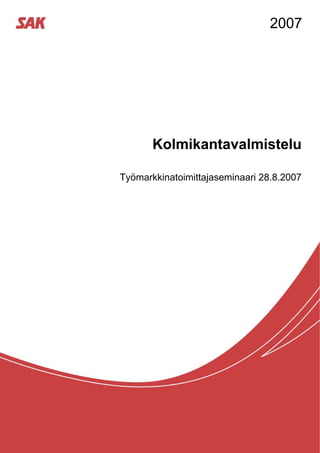 2007




       Kolmikantavalmistelu

Työmarkkinatoimittajaseminaari 28.8.2007
 