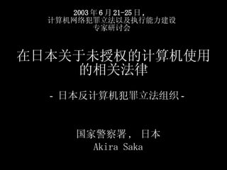 在日本关于未授权的计算机使用的相关法律 -  日本反计算机犯罪立法组织 -  国家警察署 ,  日本 Akira Saka 2003 年 6 月 21-25 日 ,  计算机网络犯罪立法以及执行能力建设  专家研讨会   