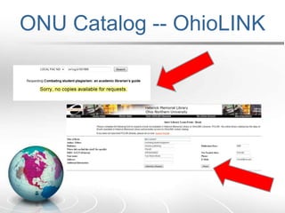 ONU Catalog -- POLARMaterials owned by all Ohio colleges, universities, several public librariesLink from POLAR permits you to submit requestsMost requests arrive in 2-3 working daysNo charge Only 25 requests at a timeMay keep up to 84 days