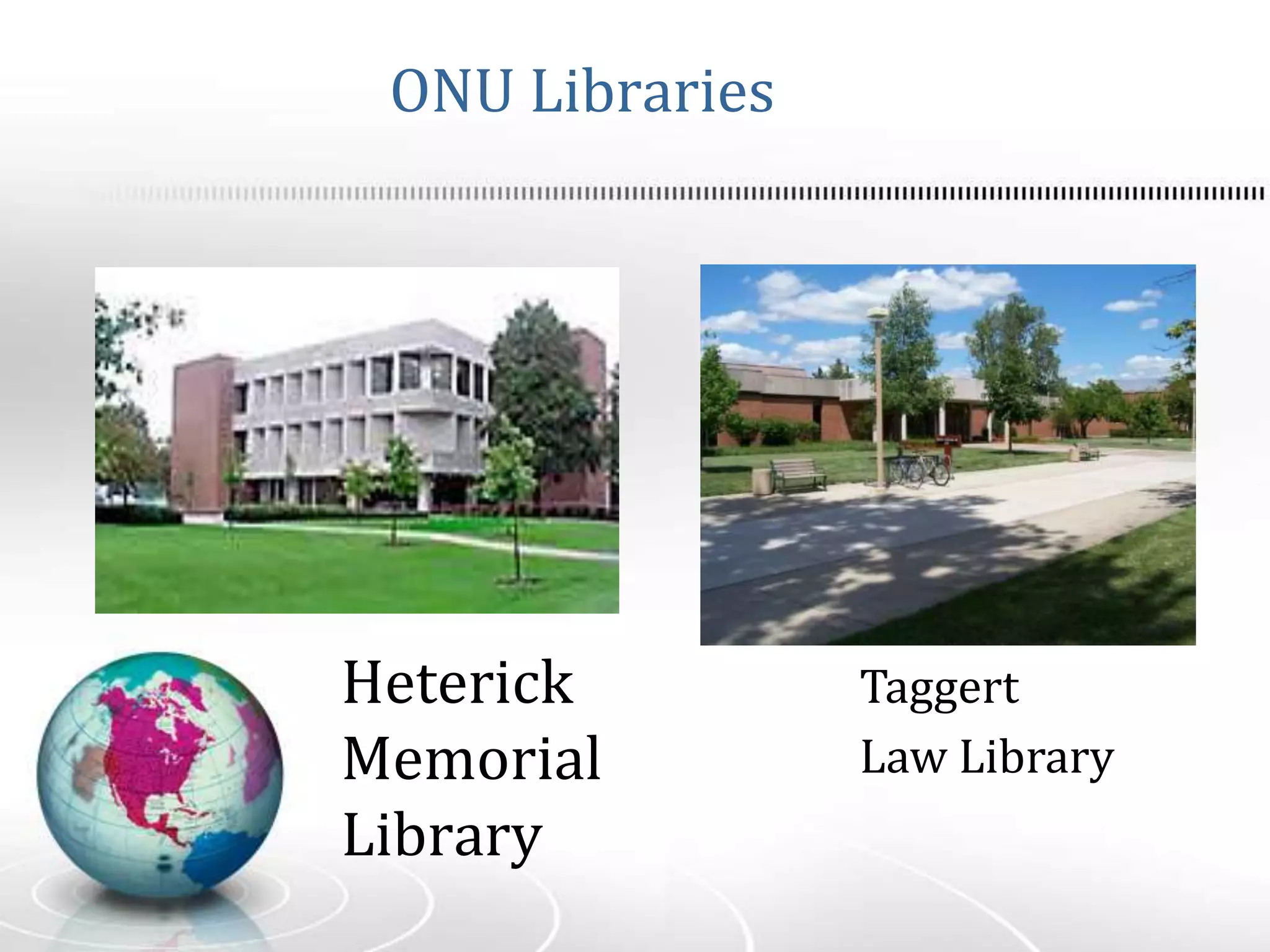 ONU Libraries
Heterick
Memorial
Library
Taggert
Law Library