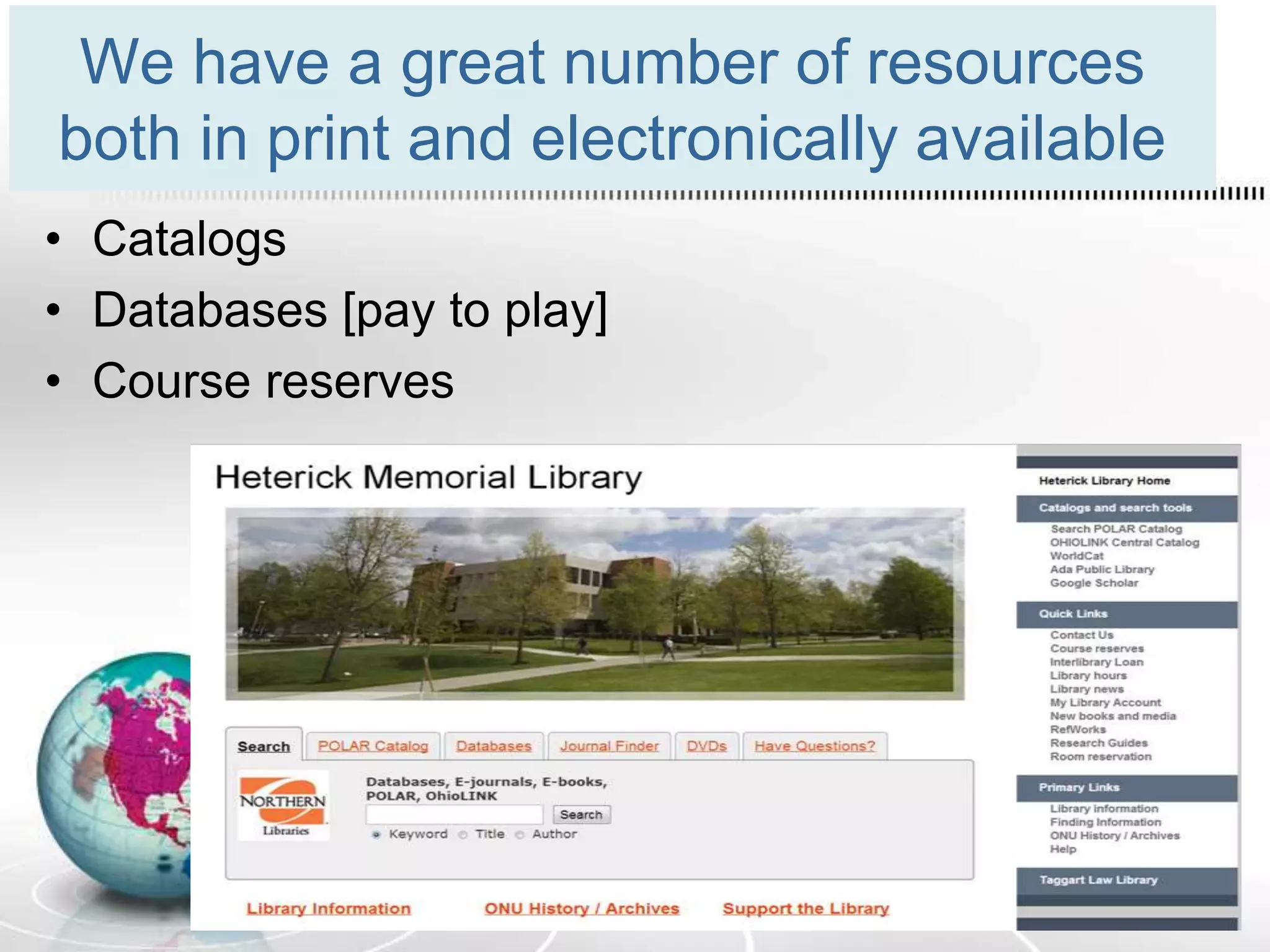 We have a great number of resources
both in print and electronically available
• Catalogs
• Databases [pay to play]
• Course reserves
 
