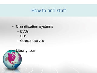 How to find stuff
• Classification systems
– DVDs
– CDs
– Course reserves
• Library tour
 
