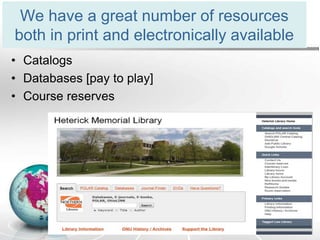 We have a great number of resources
both in print and electronically available
• Catalogs
• Databases [pay to play]
• Course reserves
 