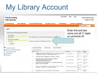 My Library Account
Enter first and last
name and all 11 digits
on university ID
 