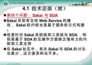ĸ⣺ Sakai   SOA Sakai Ŀǰ֧ Web Service ģ飬 Sakai ںҲǻڷķʽ  Sakai ϵͳ͹߼ SOA رǻ SOA Ļȱǿں˺͹֧  Sakai Уй Sakai  SOA Ҳ٣ⷽҲࡣ 4.1  棨 