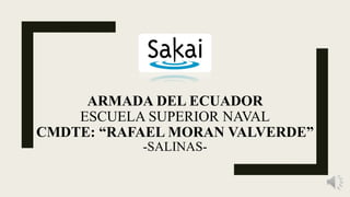 ARMADA DEL ECUADOR
ESCUELA SUPERIOR NAVAL
CMDTE: “RAFAEL MORAN VALVERDE”
-SALINAS-
 