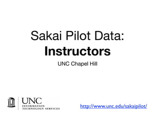 Sakai Pilot Data:
  Instructors
    UNC Chapel Hill




            http://www.unc.edu/sakaipilot/
 
