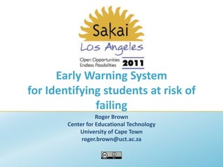 Early Warning System for Identifying students at risk of failing Roger Brown Center for Educational Technology University of Cape Town roger.brown@uct.ac.za 