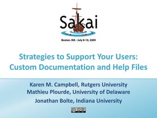 Strategies to Support Your Users:
Custom Documentation and Help Files
Karen M. Campbell, Rutgers University
Mathieu Plourde, University of Delaware
Jonathan Bolte, Indiana University
 
