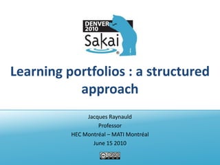 Learning portfolios : a structured approach Jacques Raynauld Professor HEC Montréal – MATI Montréal June 15 2010 