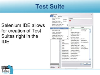 Test Suite Selenium IDE allows for creation of Test Suites right in the IDE. 