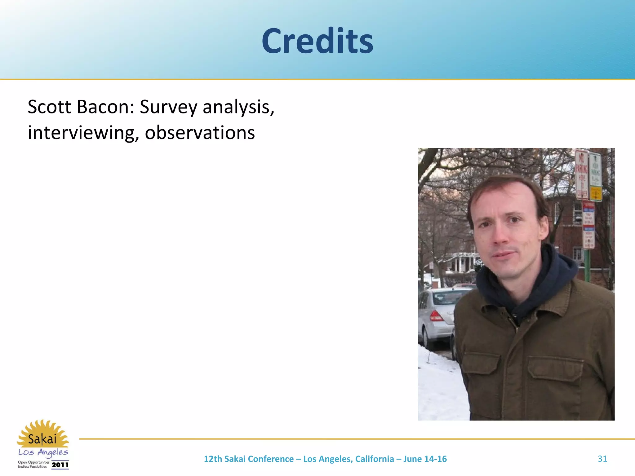 Credits Scott Bacon: Survey analysis, interviewing, observations 12th Sakai Conference – Los Angeles, California – June 14-16 