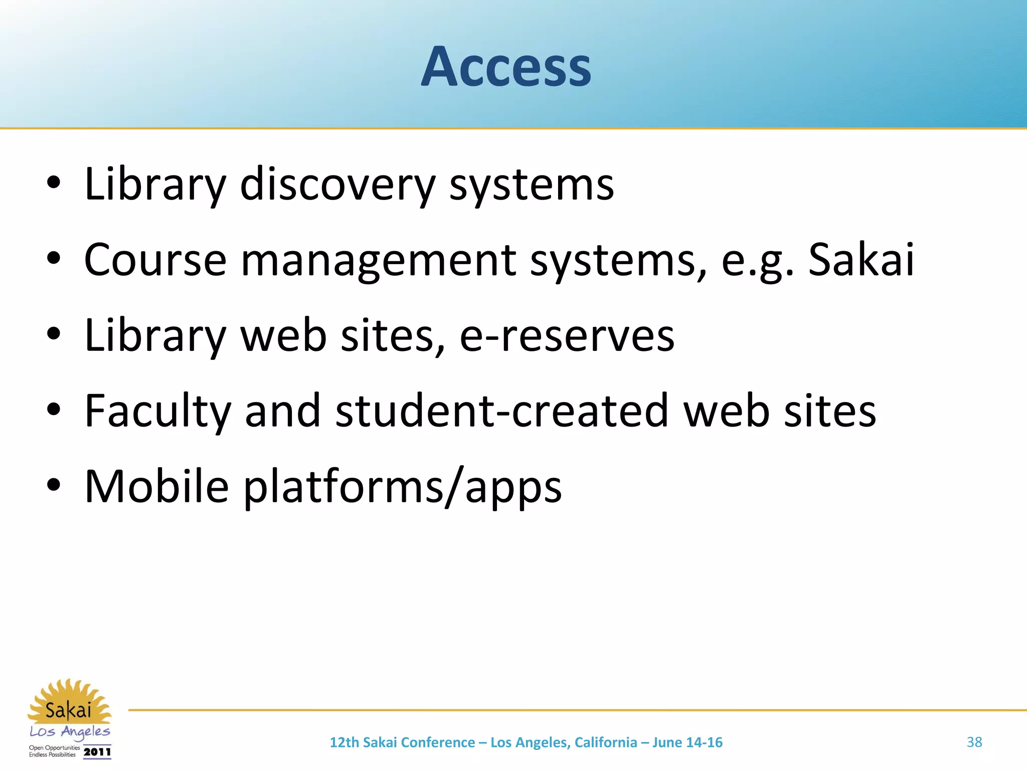 Access  Library discovery systems Course management systems, e.g. Sakai Library web sites, e-reserves Faculty and student-created web sites Mobile platforms/apps 12th Sakai Conference – Los Angeles, California – June 14-16 