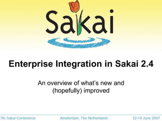 Enterprise Integration in Sakai 2.4 An overview of what’s new and (hopefully) improved 