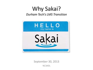 Why Sakai?
Durham Tech’s LMS Transition
September 30, 2013
NC3ADL
 