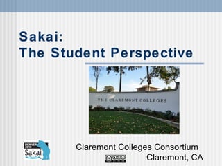 Sakai:  The Student Perspective Claremont Colleges Consortium  Claremont, CA 