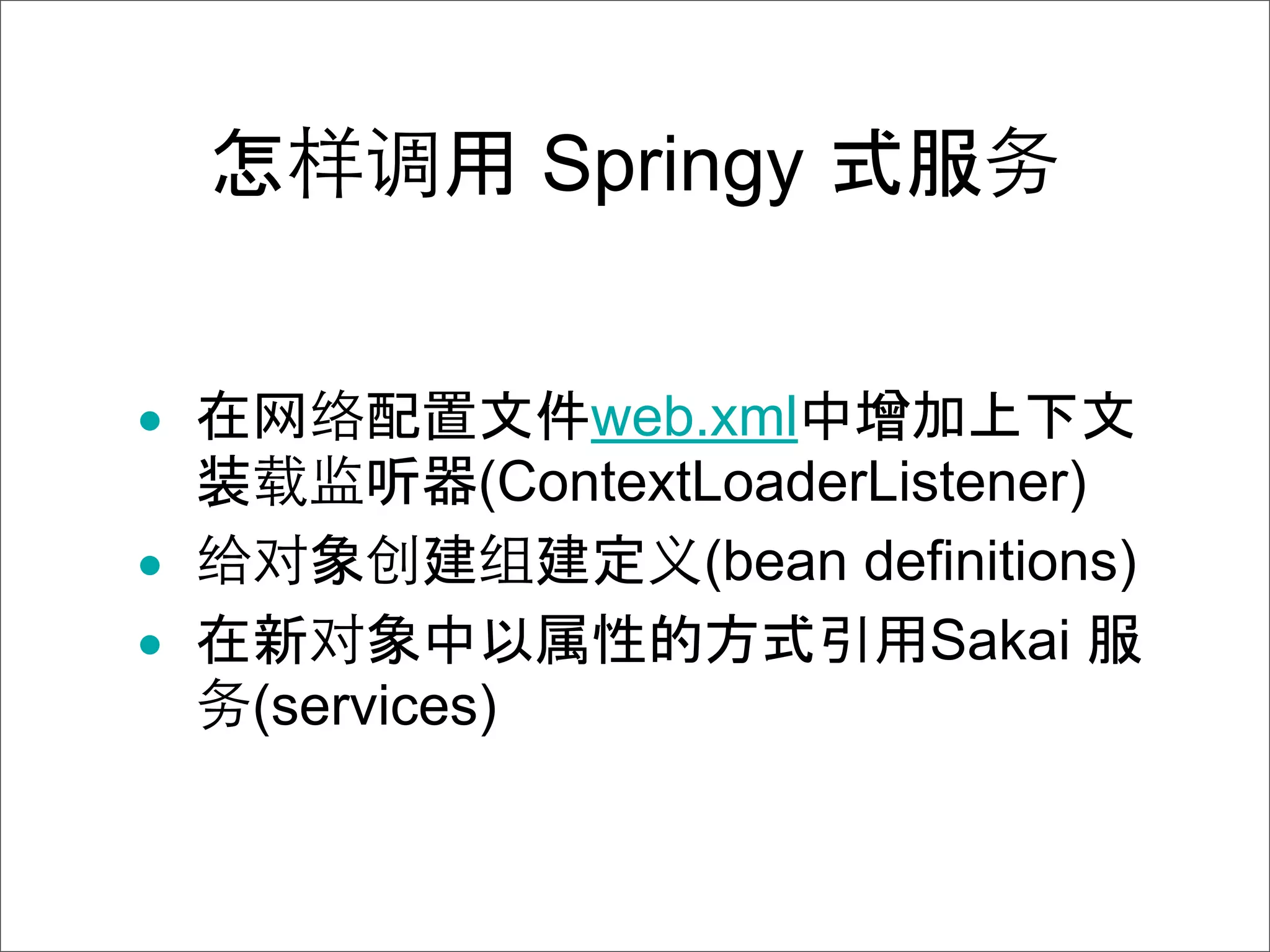 Springy


•                web.xml
             (ContextLoaderListener)
•                    (bean definitions)
•                             Sakai
    (services)
 