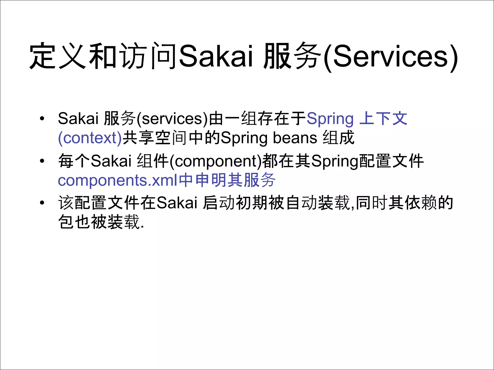Sakai              (Services)
• Sakai     (services)            Spring
  (context)            Spring beans
• 每 Sakai        (component)      Spring
  components.xml
•              Sakai 启                  ,
             .
 