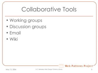 Collaborative Tools Working groups Discussion groups Email Wiki May 12, 2006 U.C. Berkeley Web Design Patterns Library 